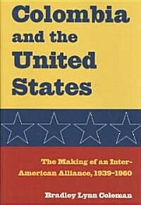 Colombia and the United States: The Making of an Inter-American Alliance, 1939-1960 (Hardcover)