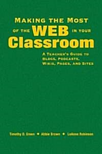 Making the Most of the Web in Your Classroom: A Teacher′s Guide to Blogs, Podcasts, Wikis, Pages, and Sites (Hardcover)