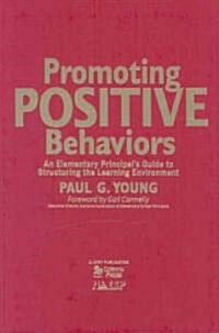 Promoting Positive Behaviors: An Elementary Principals Guide to Structuring the Learning Environment (Hardcover)