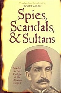 Spies, Scandals, and Sultans: Istanbul in the Twilight of the Ottoman Empire (Paperback)