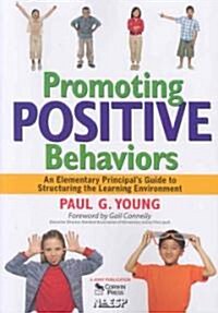 Promoting Positive Behaviors: An Elementary Principals Guide to Structuring the Learning Environment (Paperback)