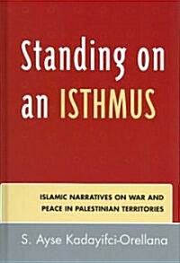 Standing on an Isthmus: Islamic Narratives on Peace and War in Palestinian Territories (Hardcover)