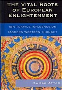 The Vital Roots of European Enlightenment: Ibn Tufayls Influence on Modern Western Thought (Hardcover)