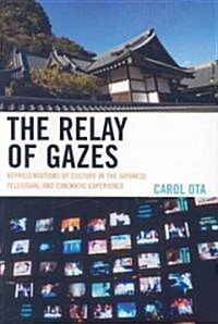 The Relay of Gazes: Representations of Culture in the Japanese Televisual and Cinematic Experience (Paperback)