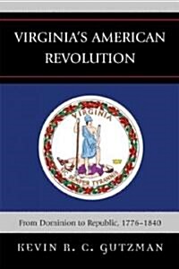 Virginias American Revolution: From Dominion to Republic, 1776-1840 (Hardcover)