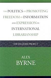 Politics of Promoting Freedom of Information and Expression in International Librarianship: The Ifla/Faife Project (Paperback)