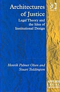 Architectures of Justice : Legal Theory and the Idea of Institutional Design (Hardcover)