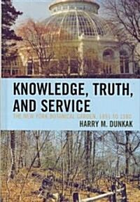 Knowledge, Truth and Service, the New York Botanical Garden, 1891 to 1980 (Hardcover)