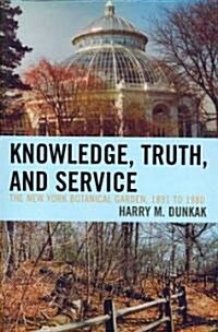 Knowledge, Truth and Service, the New York Botanical Garden, 1891 to 1980 (Paperback)
