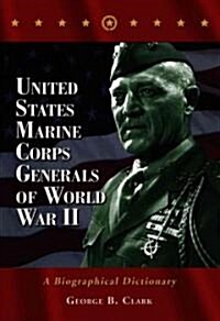 United States Marine Corps Generals of World War II: A Biographical Dictionary (Hardcover)