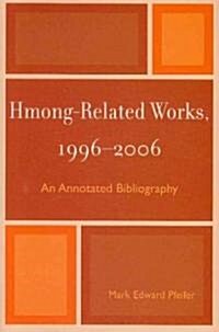 Hmong-Related Works, 1996-2006: An Annotated Bibliography (Paperback)