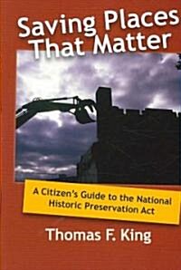 Saving Places That Matter: A Citizens Guide to the National Historic Preservation Act (Paperback)