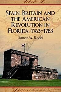 Spain, Britain and the American Revolution in Florida, 1763-1783 (Paperback)
