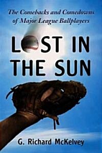 Lost in the Sun: The Comebacks and Comedowns of Major League Ballplayers (Paperback)