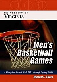 University of Virginia Mens Basketball Games: A Complete Record, Fall 1953 Through Spring 2006 (Paperback)