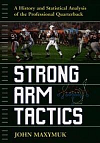 Strong Arm Tactics: A History and Statistical Analysis of the Professional Quarterback (Hardcover)