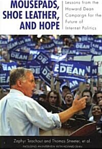 Mousepads, Shoe Leather, and Hope : Lessons from the Howard Dean Campaign for the Future of Internet Politics (Paperback)