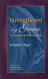 Strengthened by Grace: A Systematic Theology Handbook (Paperback)