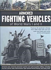 Armoured Fighting Vehicles of World Wars I and II : Features 90 Landmark Vehicles from 1900-1945 with Over 370 Colour and Black-and-white Archive Phot (Paperback)
