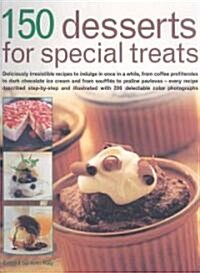 150 Desserts for Special Treats : Deliciously Irresistible Recipes to Indulge in Once in a While - From Coffee Profiteroles to Dark Chocolate Ice Crea (Paperback)