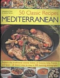 50 Classic Recipes Mediterranean : Explore the Traditional Coastal Dishes of Greece, Italy, France and Spain - All Shown Step-by-step in 200 Colour Ph (Paperback)