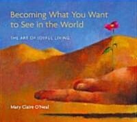 Becoming What You Want to See in the World: The Art of Joyful Living (Audio CD)