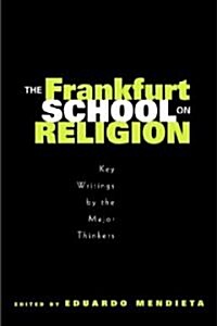 The Frankfurt School on Religion : Key Writings by the Major Thinkers (Paperback)