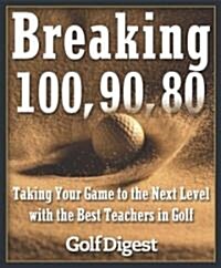 [중고] Breaking 100, 90, 80: Taking Your Game to the Next Level with the Best Teachers in Golf (Hardcover)