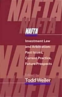 NAFTA Investment Law and Arbitration: Past Issues, Current Practice, Future Prospects (Hardcover)