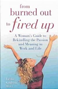 From Burned Out to Fired Up: A Womans Guide to Rekindling the Passion and Meaning in Work and Life (Paperback)