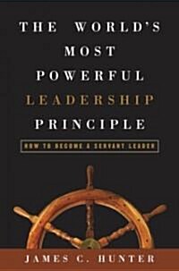 The Worlds Most Powerful Leadership Principle: How to Become a Servant Leader (Hardcover)