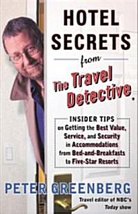 Hotel Secrets from the Travel Detective: Insider Tips on Getting the Best Value, Service, and Security in Accommodations from Bed-And-Breakfasts to Fi (Paperback)