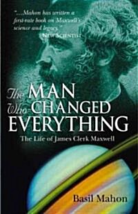 The Man Who Changed Everything: The Life of James Clerk Maxwell (Paperback)