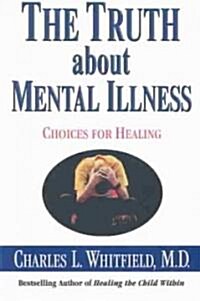 The Truth about Mental Illness: Choices for Healing (Paperback)