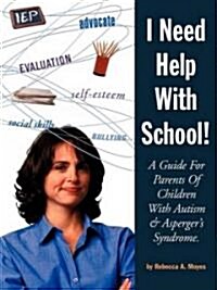 I Need Help with School: A Guide for Parents of Children with Autism & Aspergers Syndrome (Paperback)