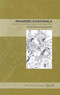Invading Guatemala: Spanish, Nahua, and Maya Accounts of the Conquest Wars (Paperback)