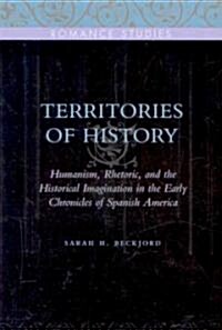 Territories of History: Humanism, Rhetoric, and the Historical Imagination in the Early Chronicles of Spanish America (Paperback)