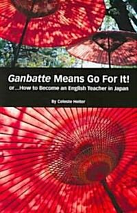 Ganbatte Means Go for It!: Or How to Become an English Teacher in Japan (Paperback)