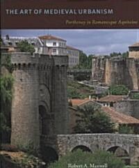 The Art of Medieval Urbanism Hb: Parthenay in Romanesque Aquitaine (Hardcover)