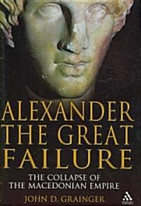 Alexander the Great Failure : The Collapse of the Macedonian Empire (Hardcover)