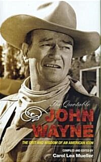 The Quotable John Wayne: The Grit and Wisdom of an American Icon (Hardcover)