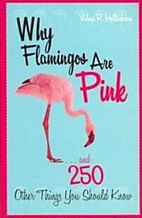 Why Flamingos Are Pink: ...and 250 Other Things You Should Know (Paperback)
