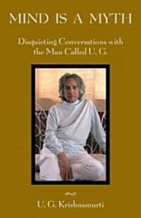 Mind Is a Myth: Disquieting Conversations with the Man Called U.G. (Paperback)