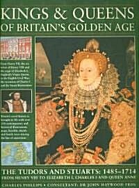 Kings and Queens of Britains Golden Age: The Tudors and Stuarts: 1485-1714, from Henry VIII to Elizabeth I, Charles I and Queen Anne (Paperback)