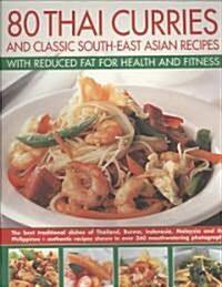 80 Thai Curries and Classic South-East Asian Recipes with Reduced Fat for Health and Fitness : The Best Traditional Flavours of Thailand, Burma, Indon (Paperback)