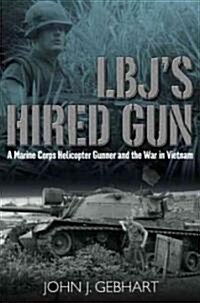 Lbjs Hired Gun: A Marine Corps Helicopter Gunner and the War in Vietnam (Hardcover)