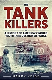 The Tank Killers: A History of Americas World War II Tank Destroyer Force (Paperback)