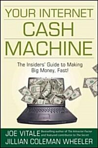 Your Internet Cash Machine: The Insiders?Guide to Making Big Money, Fast! (Hardcover)