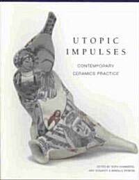 Utopic Impulses: Contemporary Ceramics Practice (Paperback)