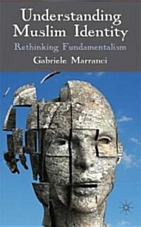 Understanding Muslim Identity : Rethinking Fundamentalism (Hardcover)